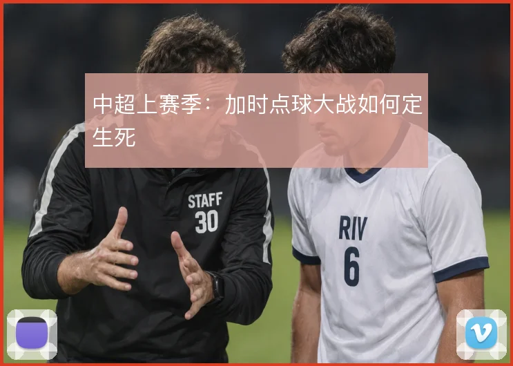 中超上赛季：加时点球大战如何定生死