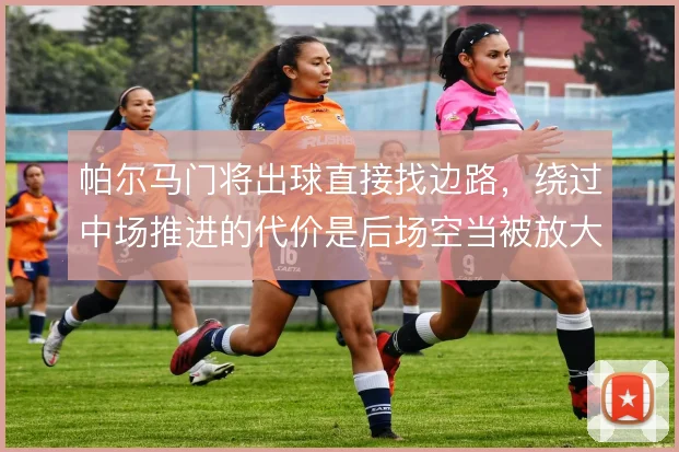 帕尔马门将出球直接找边路,绕过中场推进的代价是后场空当被放大