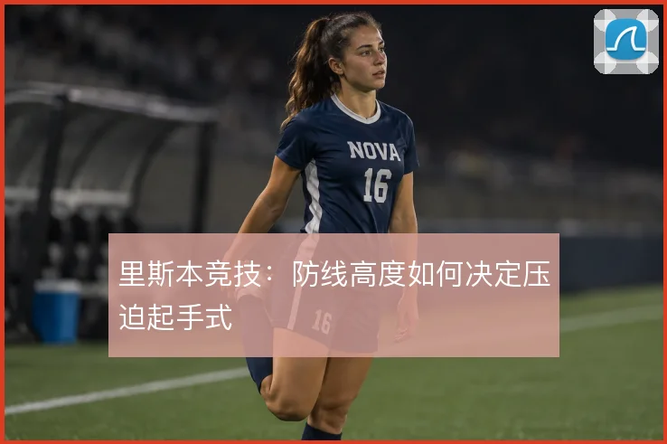 里斯本竞技：防线高度如何决定压迫起手式
