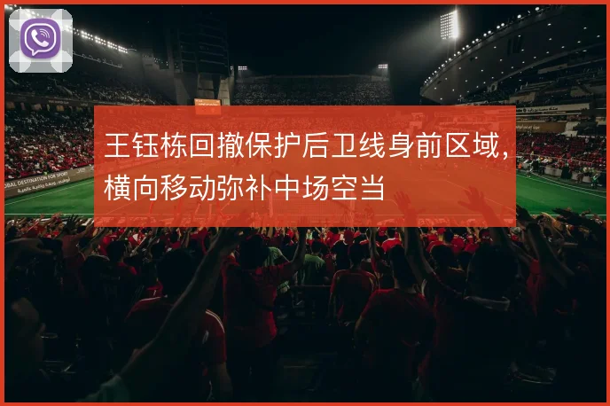 王钰栋回撤保护后卫线身前区域,横向移动弥补中场空当