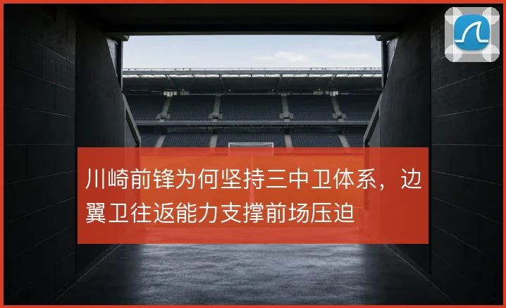 川崎前锋为何坚持三中卫体系,边翼卫往返能力支撑前场压迫