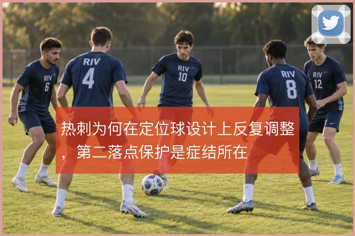 热刺为何在定位球设计上反复调整,第二落点保护是症结所在