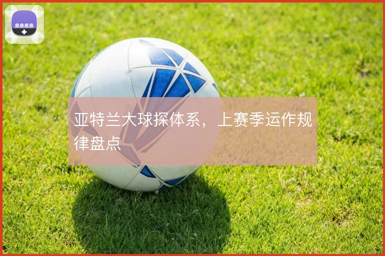 亚特兰大球探体系，上赛季运作规律盘点